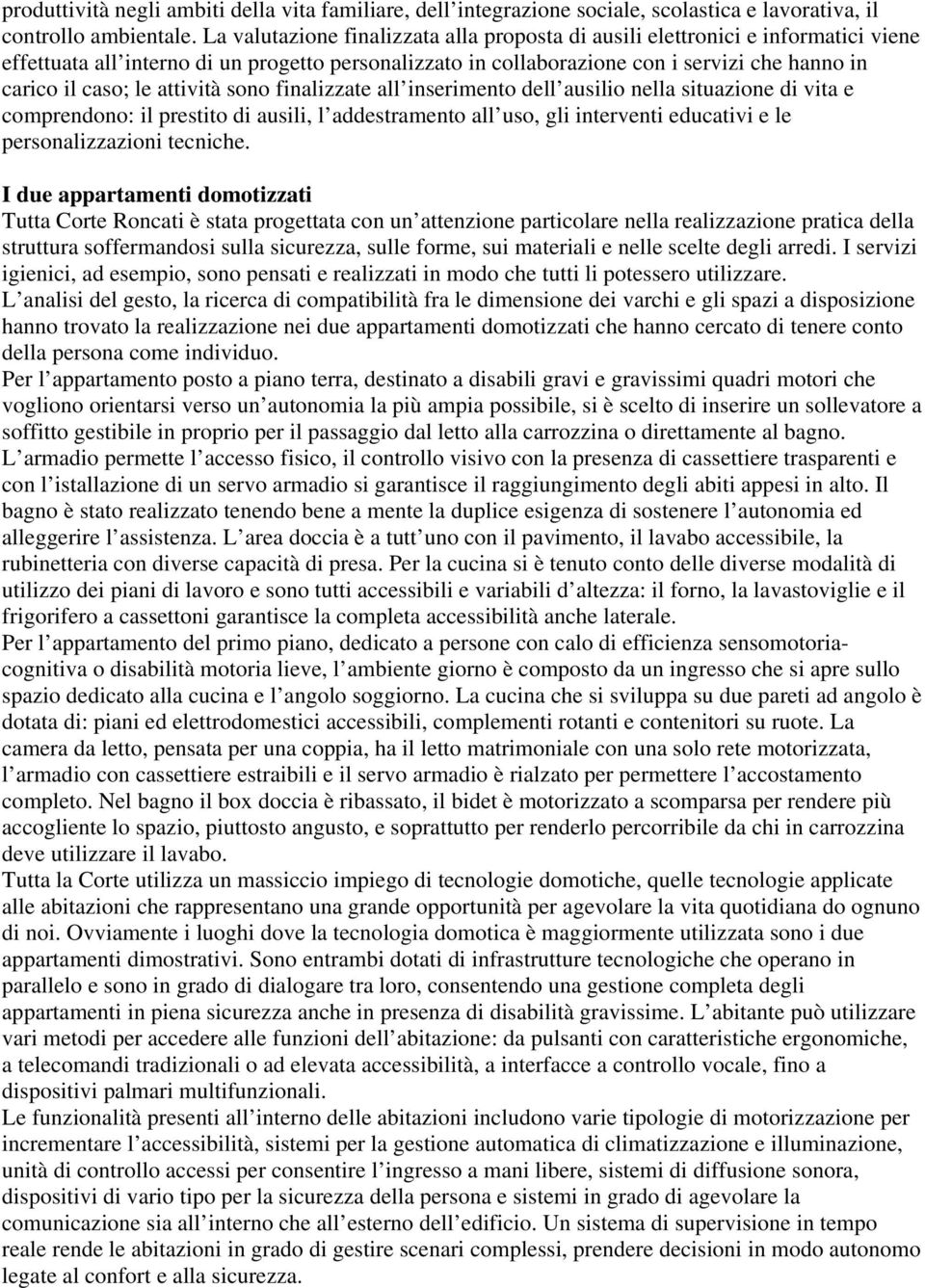 attività sono finalizzate all inserimento dell ausilio nella situazione di vita e comprendono: il prestito di ausili, l addestramento all uso, gli interventi educativi e le personalizzazioni tecniche.