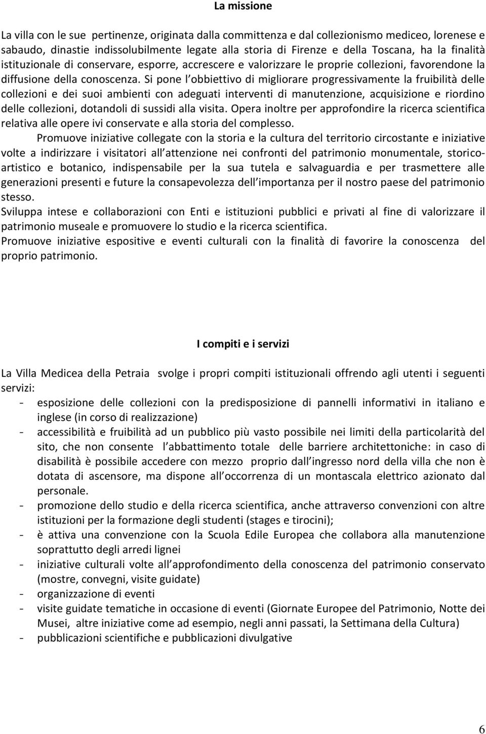 Si pone l obbiettivo di migliorare progressivamente la fruibilità delle collezioni e dei suoi ambienti con adeguati interventi di manutenzione, acquisizione e riordino delle collezioni, dotandoli di