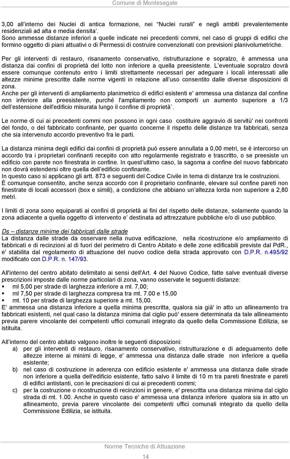 planivolumetriche. Per gli interventi di restauro, risanamento conservativo, ristrutturazione e sopralzo, è ammessa una distanza dai confini di proprietà del lotto non inferiore a quella preesistente.