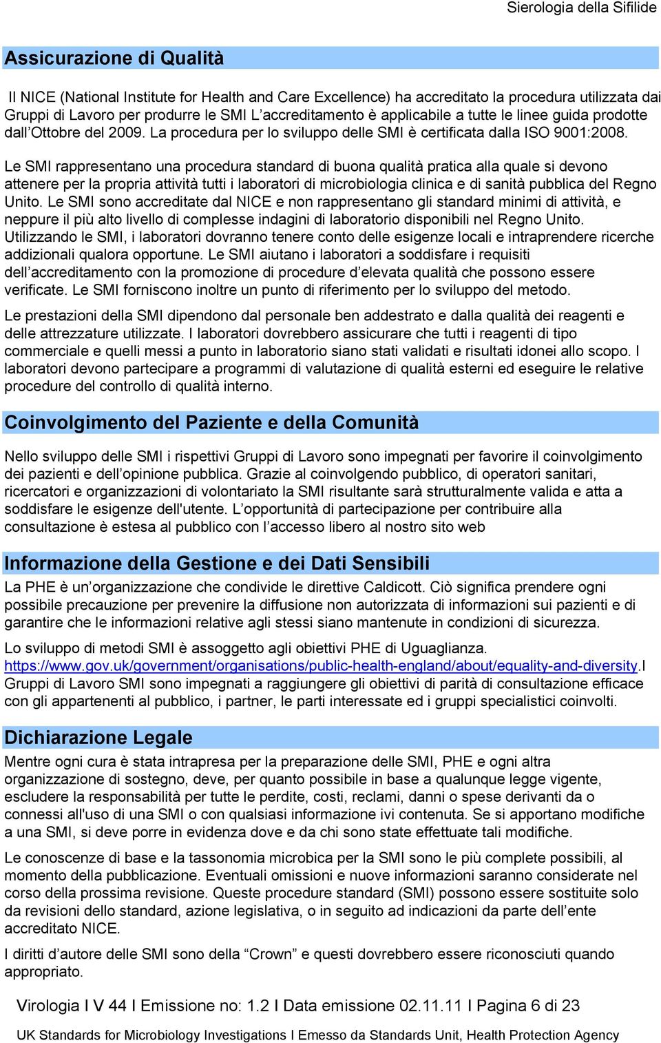 Le SMI rappresentano una procedura standard di buona qualità pratica alla quale si devono attenere per la propria attività tutti i laboratori di microbiologia clinica e di sanità pubblica del Regno