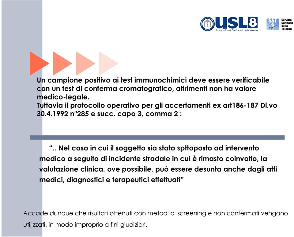 . Nel caso in cui il soggetto sia stato spttoposto ad intervento medico a seguito di incidente stradale in cui è rimasto coinvolto, la valutazione clinica, ove