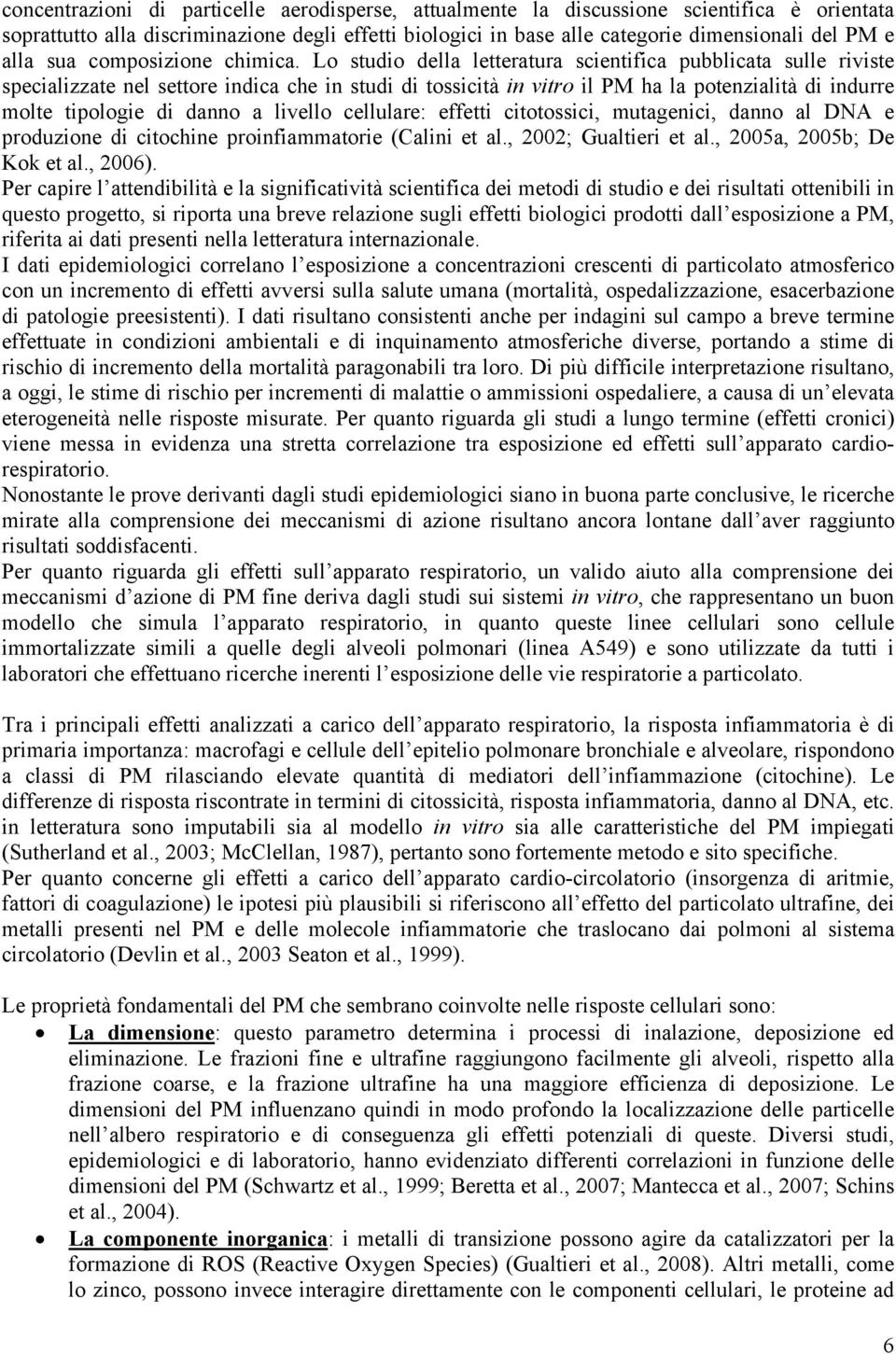 Lo studio della letteratura scientifica pubblicata sulle riviste specializzate nel settore indica che in studi di tossicità in vitro il PM ha la potenzialità di indurre molte tipologie di danno a