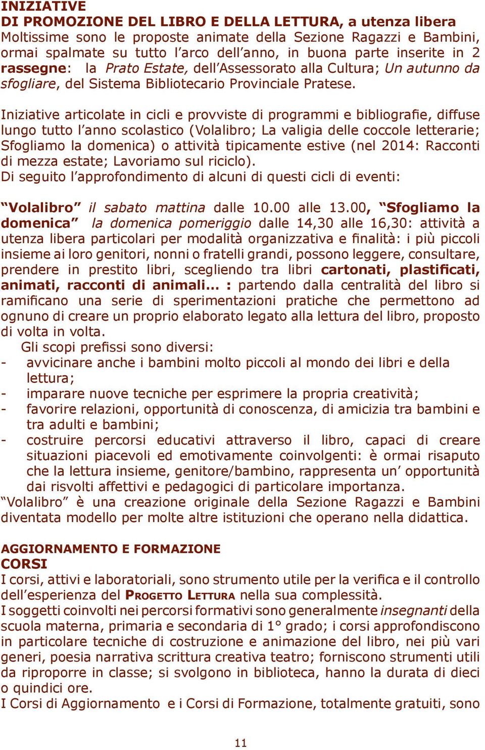 Iniziative articolate in cicli e provviste di programmi e bibliografie, diffuse lungo tutto l anno scolastico (Volalibro; La valigia delle coccole letterarie; Sfogliamo la domenica) o attività