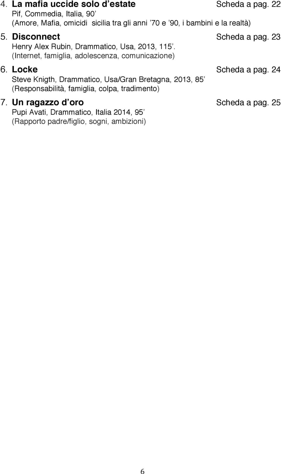 Disconnect Scheda a pag. 23 Henry Alex Rubin, Drammatico, Usa, 2013, 115. (Internet, famiglia, adolescenza, comunicazione) 6.