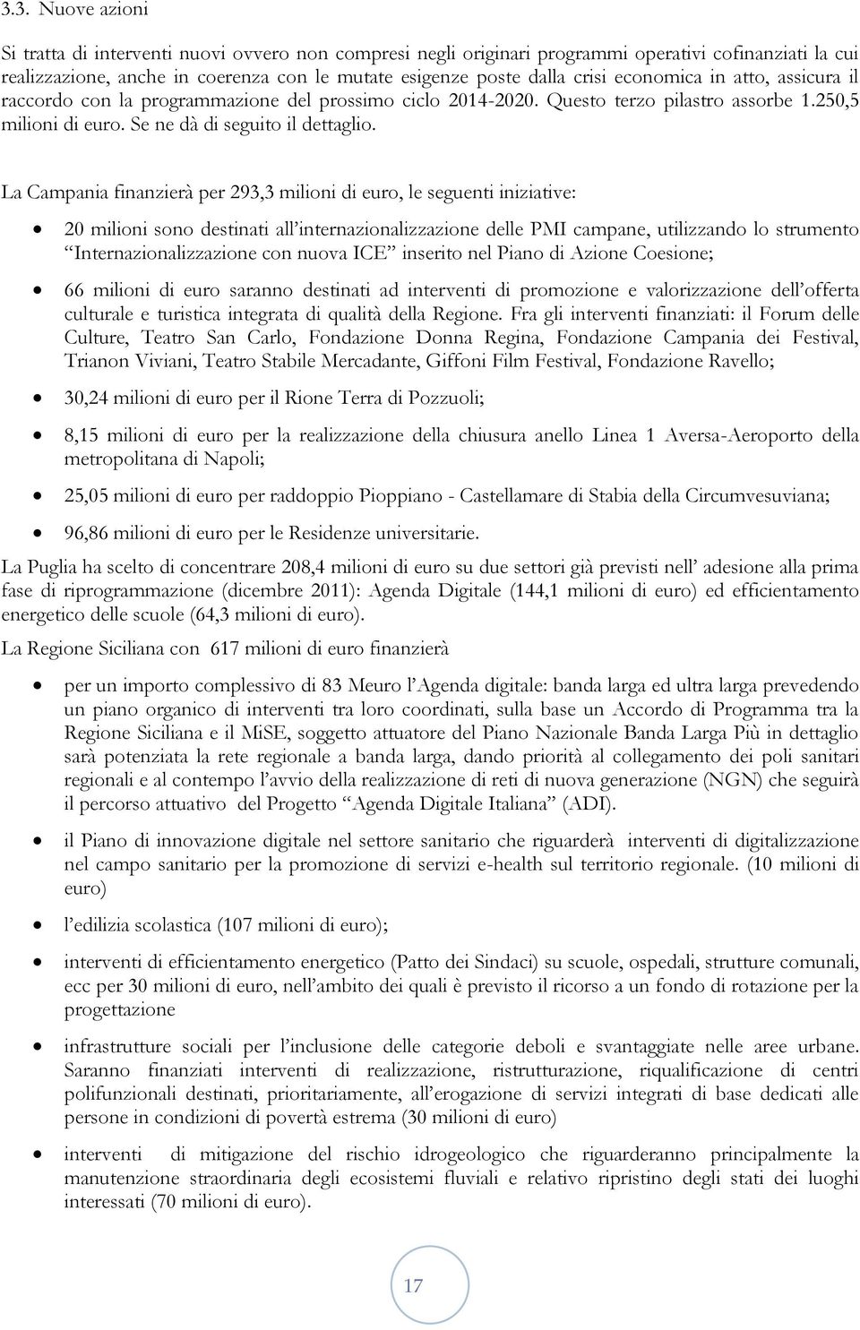 La Campania finanzierà per 293,3 milioni di euro, le seguenti iniziative: 20 milioni sono destinati all internazionalizzazione delle PMI campane, utilizzando lo strumento Internazionalizzazione con