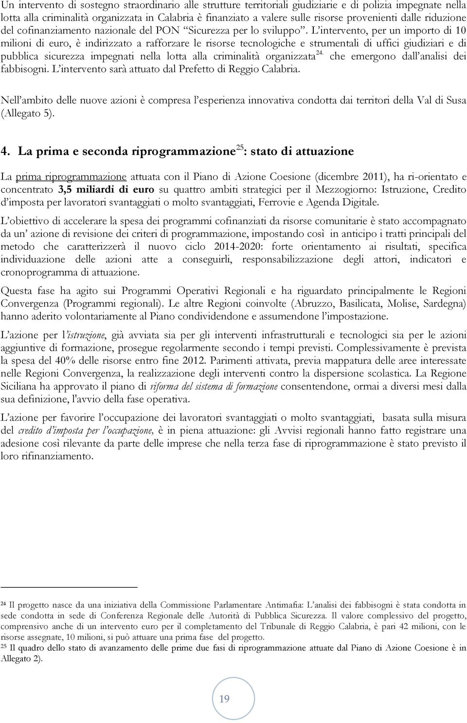 L intervento, per un importo di 10 milioni di euro, è indirizzato a rafforzare le risorse tecnologiche e strumentali di uffici giudiziari e di pubblica sicurezza impegnati nella lotta alla