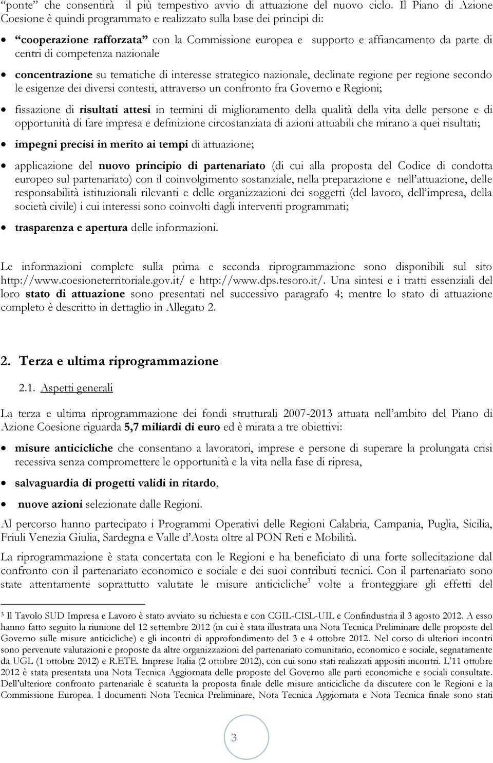 competenza nazionale concentrazione su tematiche di interesse strategico nazionale, declinate regione per regione secondo le esigenze dei diversi contesti, attraverso un confronto fra Governo e