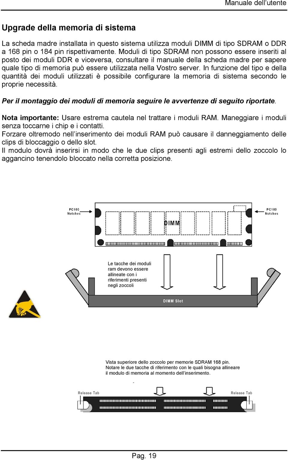 server. In funzione del tipo e della quantità dei moduli utilizzati è possibile configurare la memoria di sistema secondo le proprie necessità.