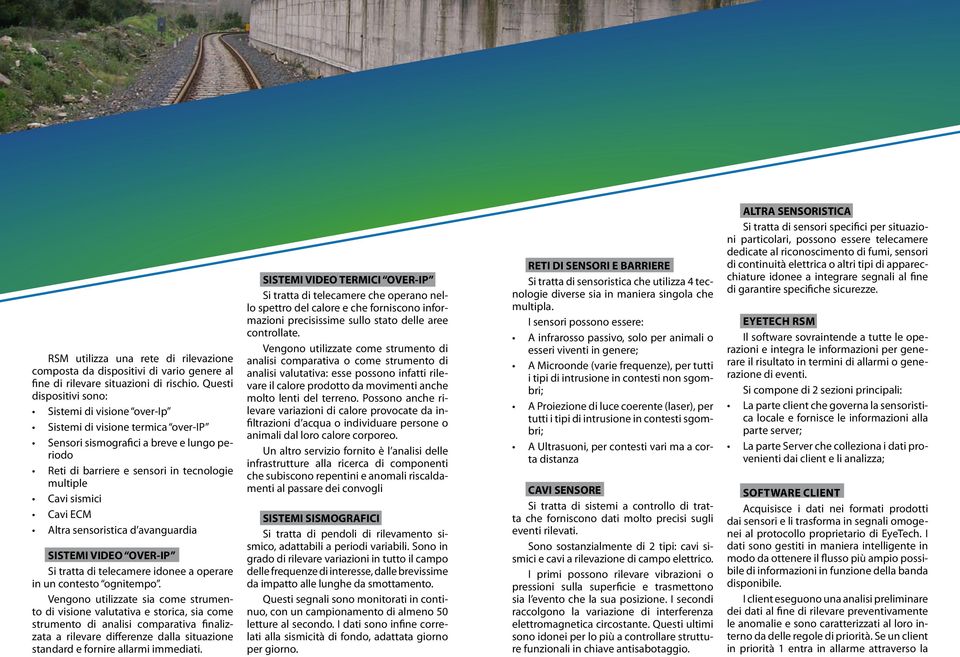 ECM Altra sensoristica d avanguardia SISTEMI VIDEO OVER-IP Si tratta di telecamere idonee a operare in un contesto ognitempo.