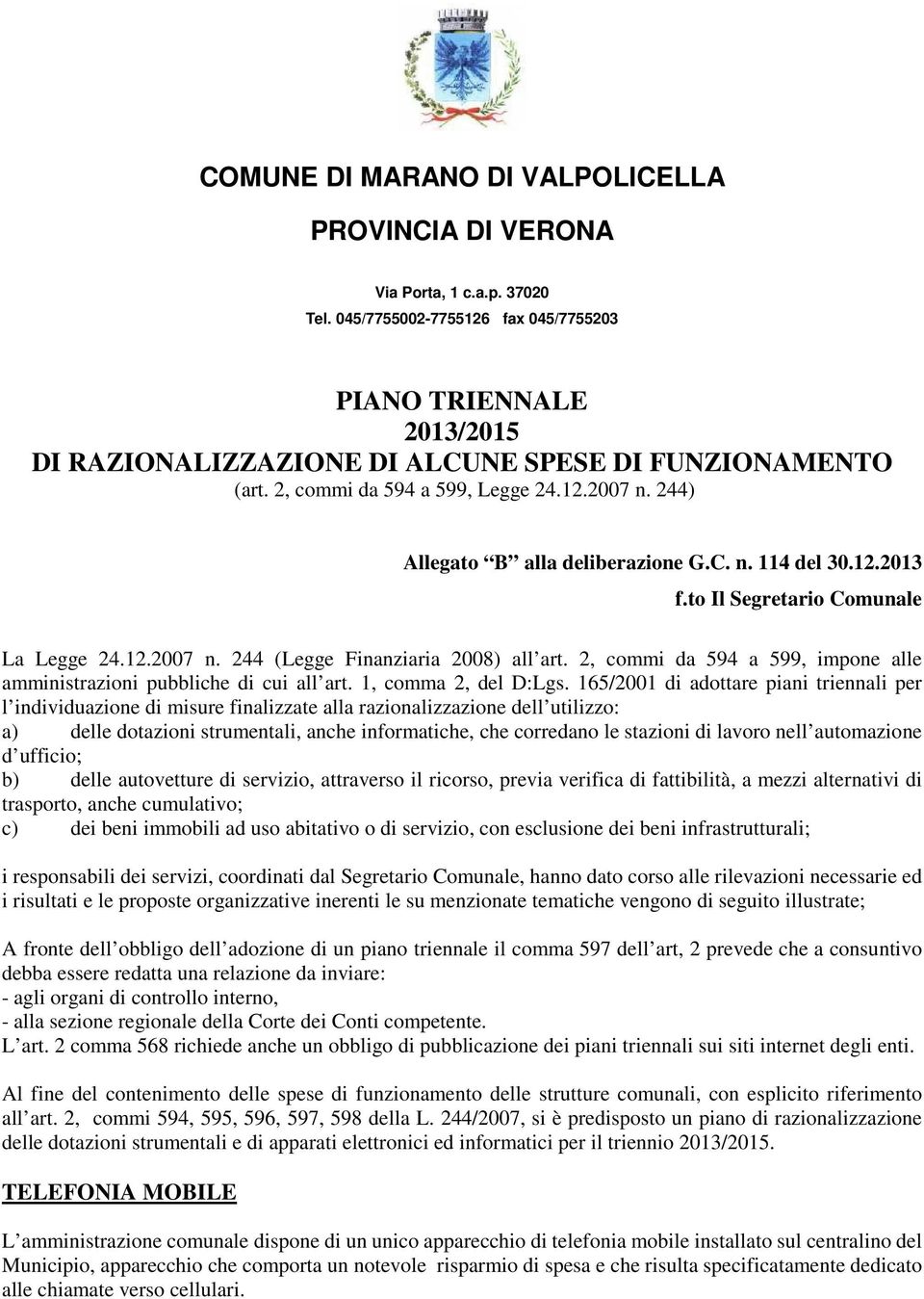 244) Allegato B alla deliberazione G.C. n. 114 del 30.12.2013 f.to Il Segretario Comunale La Legge 24.12.2007 n. 244 (Legge Finanziaria 2008) all art.