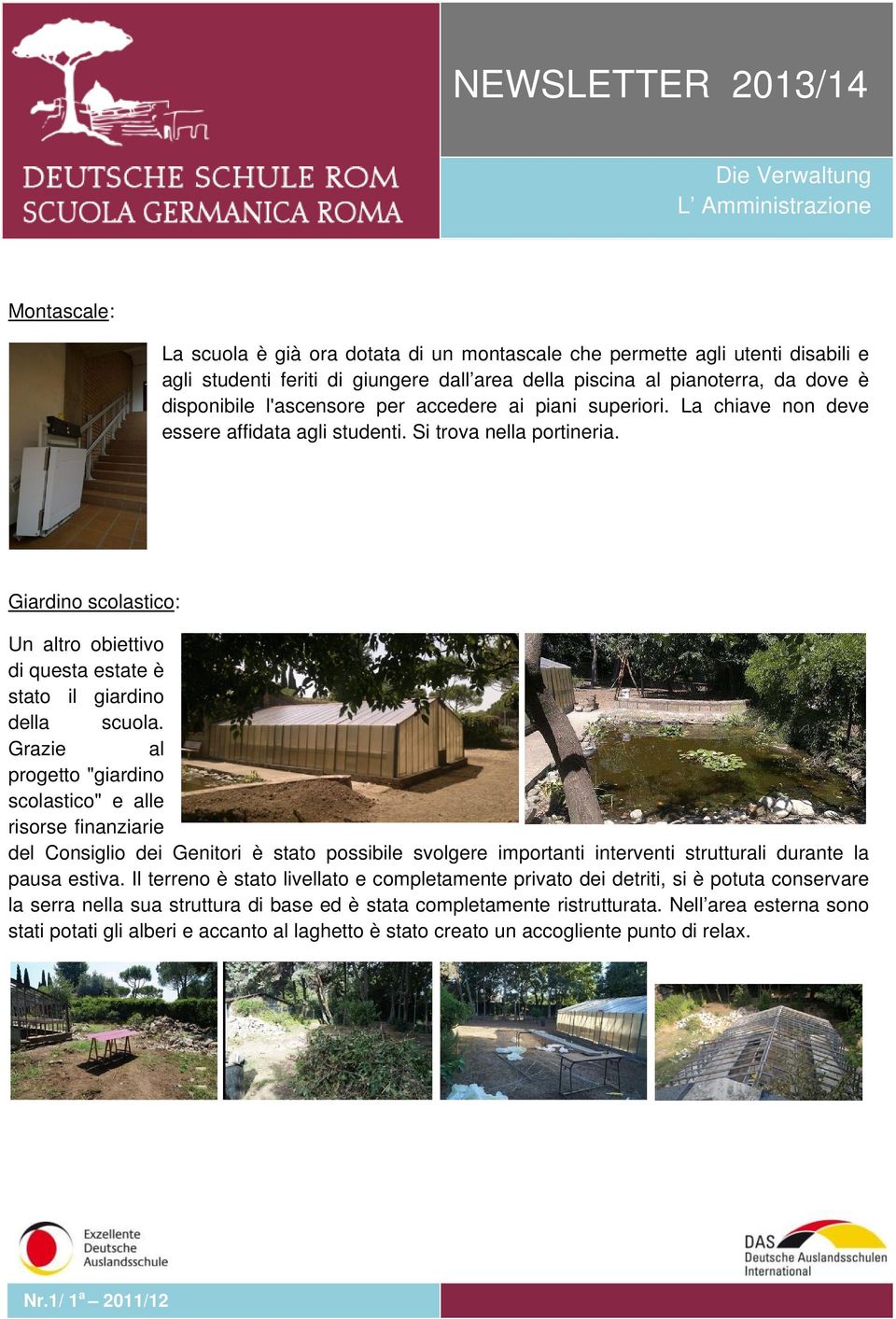 Grazie al progetto "giardino scolastico" e alle risorse finanziarie del Consiglio dei Genitori è stato possibile svolgere importanti interventi strutturali durante la pausa estiva.