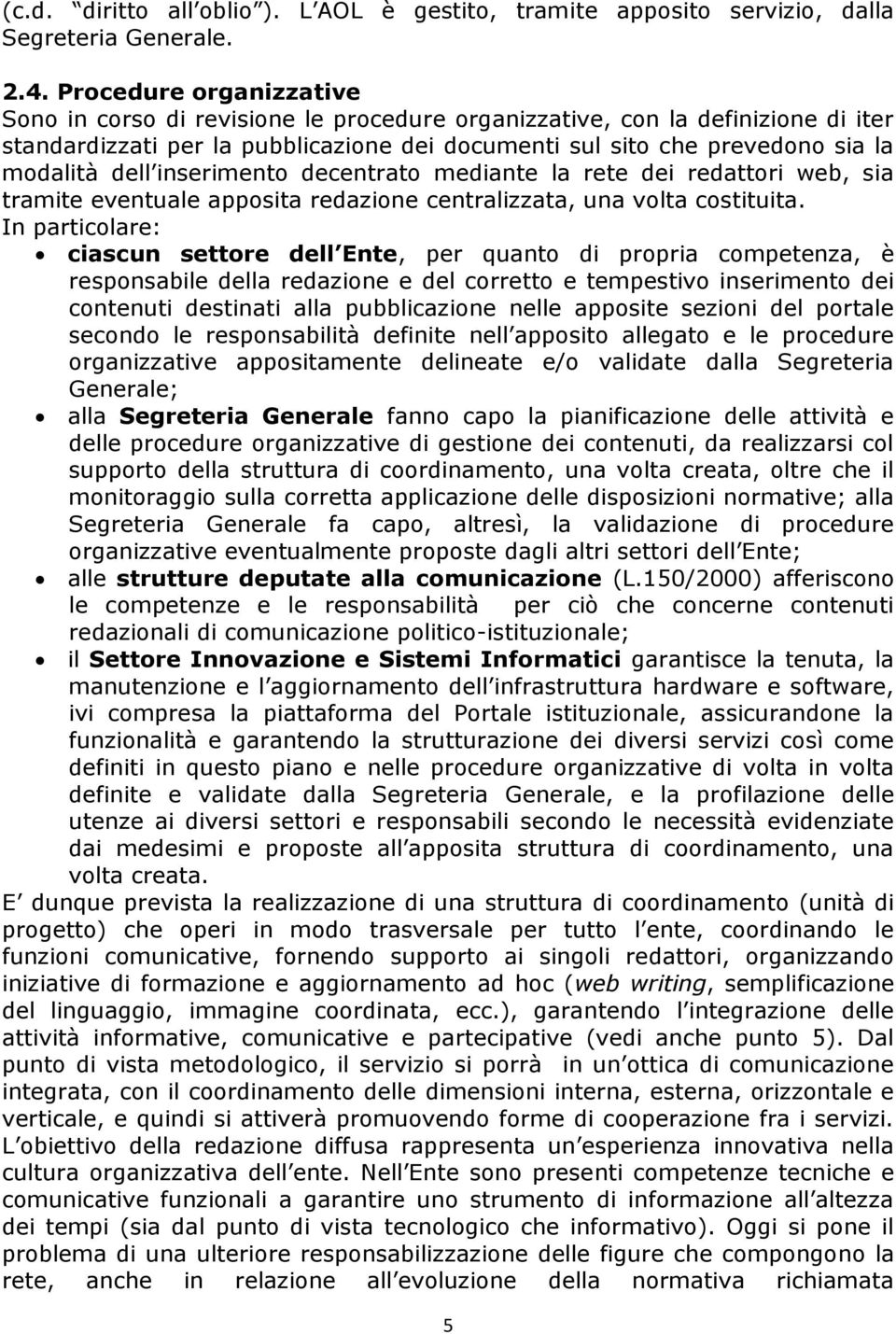 inserimento decentrato mediante la rete dei redattori web, sia tramite eventuale apposita redazione centralizzata, una volta costituita.