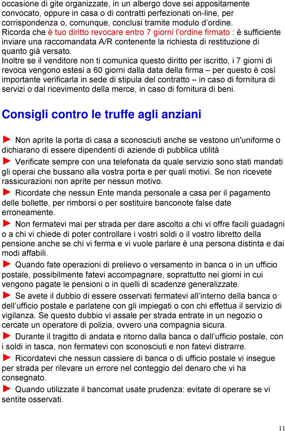 Inoltre se il venditore non ti comunica questo diritto per iscritto, i 7 giorni di revoca vengono estesi a 60 giorni dalla data della firma per questo è così importante verificarla in sede di stipula