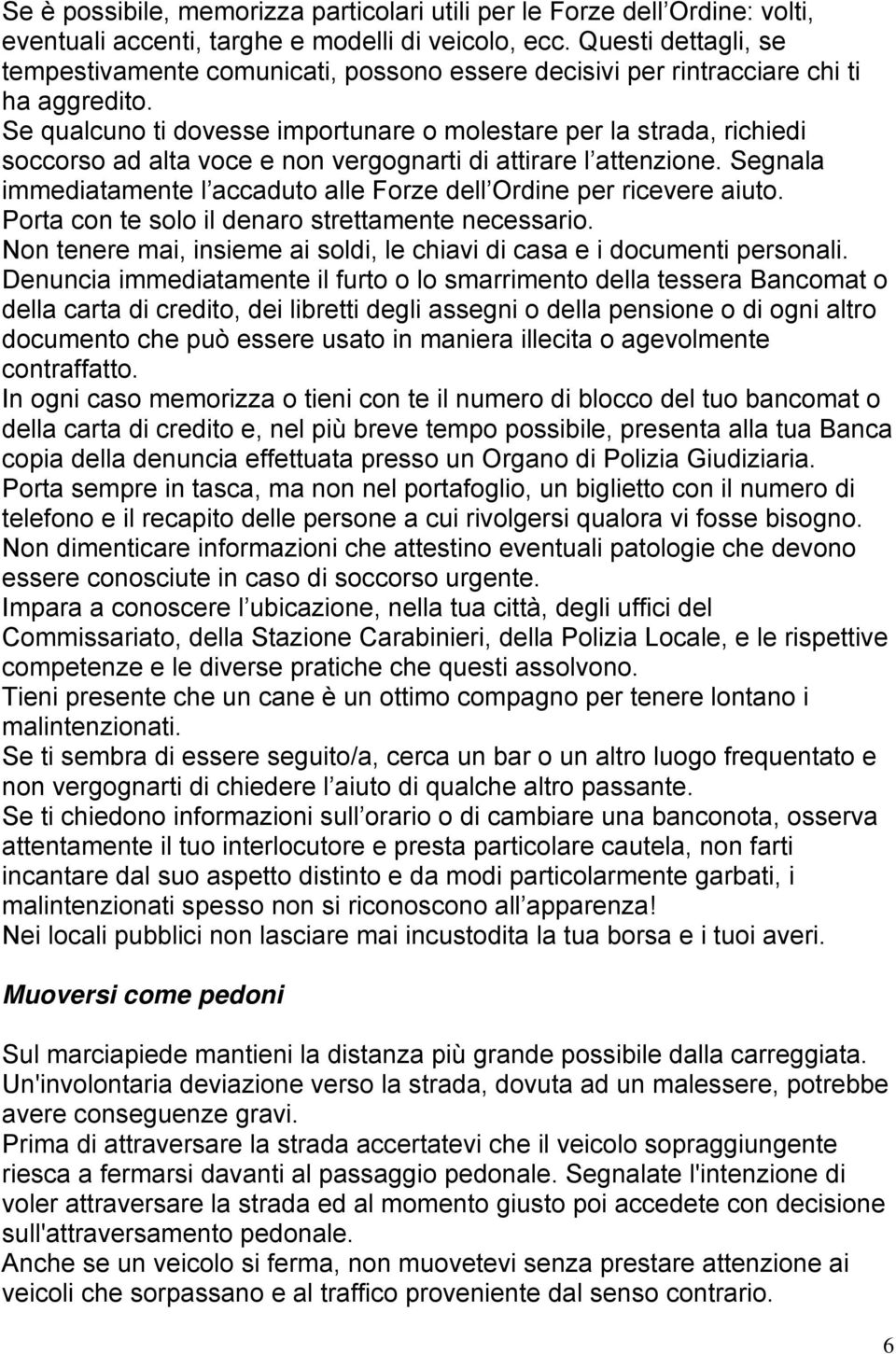 Se qualcuno ti dovesse importunare o molestare per la strada, richiedi soccorso ad alta voce e non vergognarti di attirare l attenzione.