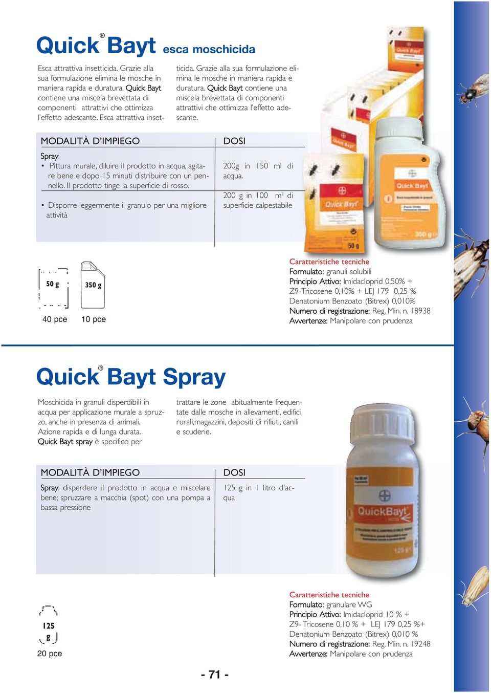 Grazie alla sua formulazione elimina le mosche in maniera rapida e duratura. Quick Bayt contiene una miscela brevettata di componenti attrattivi che ottimizza l effetto adescante.