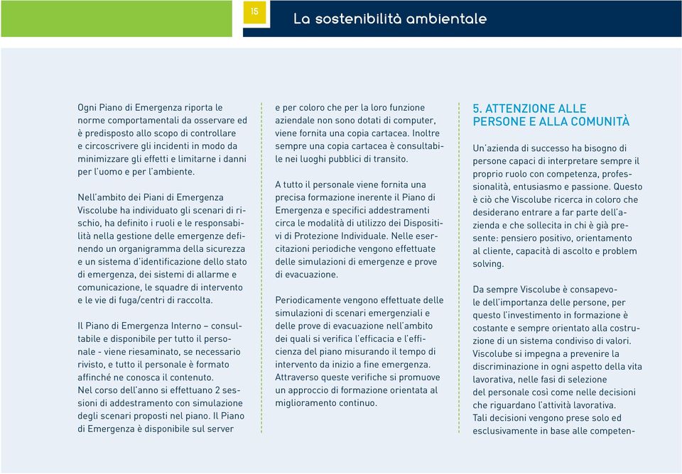 Nell ambito dei Piani di Emergenza Viscolube ha individuato gli scenari di rischio, ha definito i ruoli e le responsabilità nella gestione delle emergenze definendo un organigramma della sicurezza e