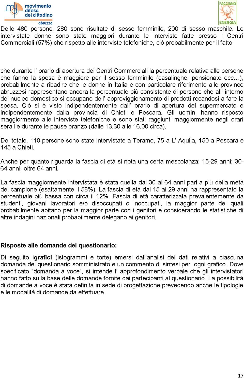 di apertura dei Centri Commerciali la percentuale relativa alle persone che fanno la spesa è maggiore per il sesso femminile (casalinghe, pensionate ecc ), probabilmente a ribadire che le donne in