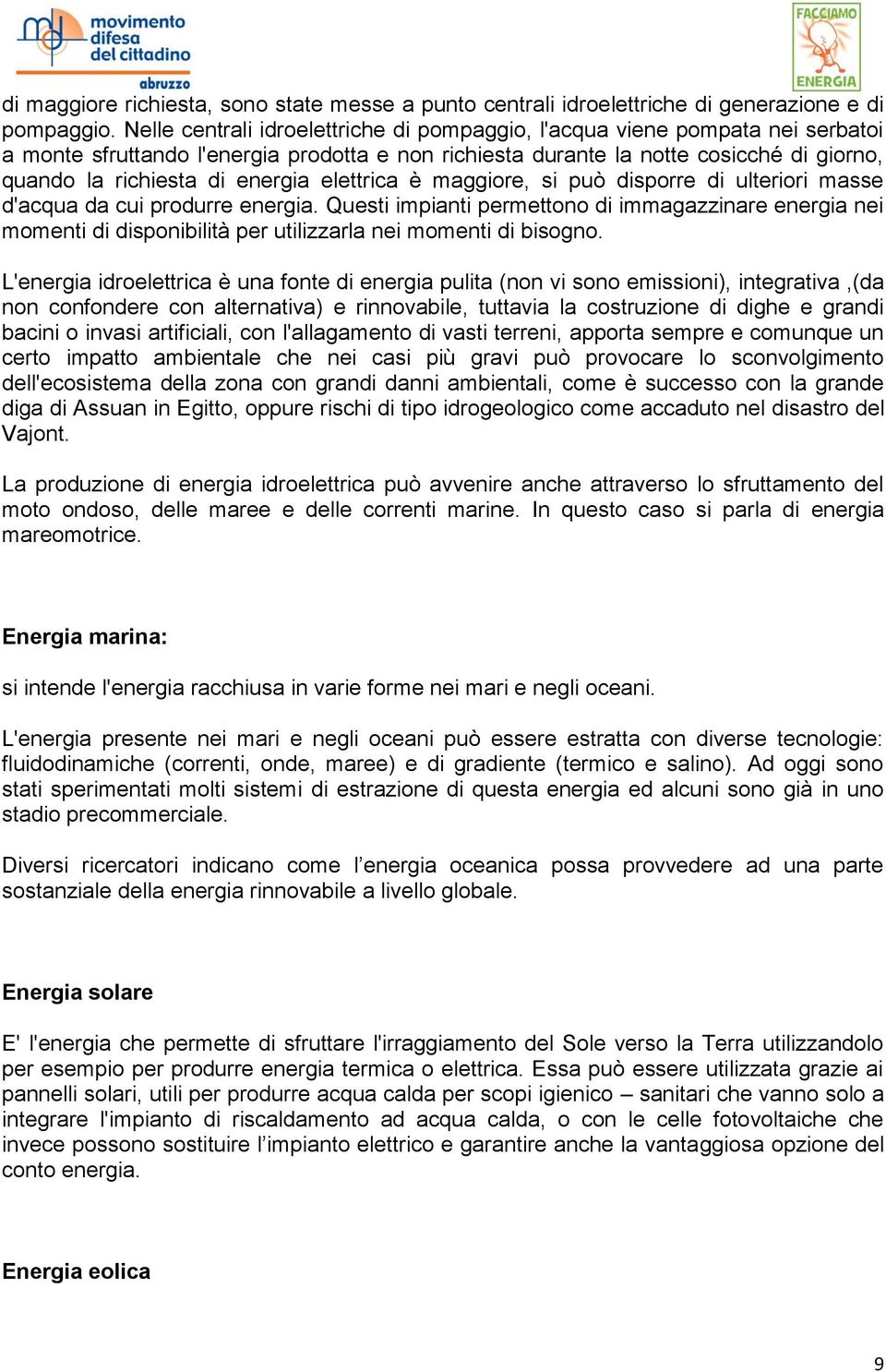 energia elettrica è maggiore, si può disporre di ulteriori masse d'acqua da cui produrre energia.