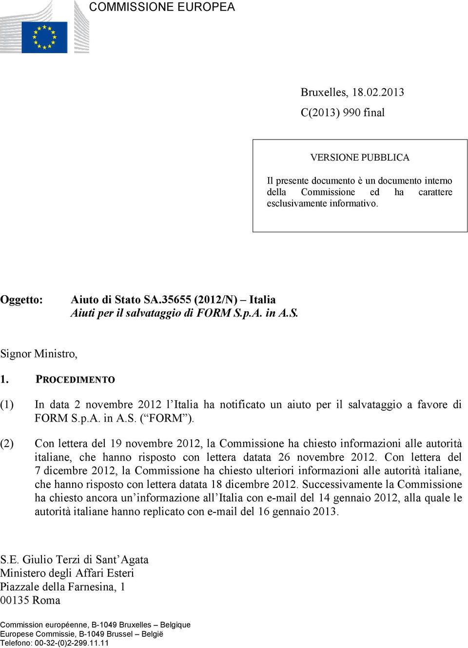 PROCEDIMENTO (1) In data 2 novembre 2012 l Italia ha notificato un aiuto per il salvataggio a favore di FORM S.p.A. in A.S. ( FORM ).