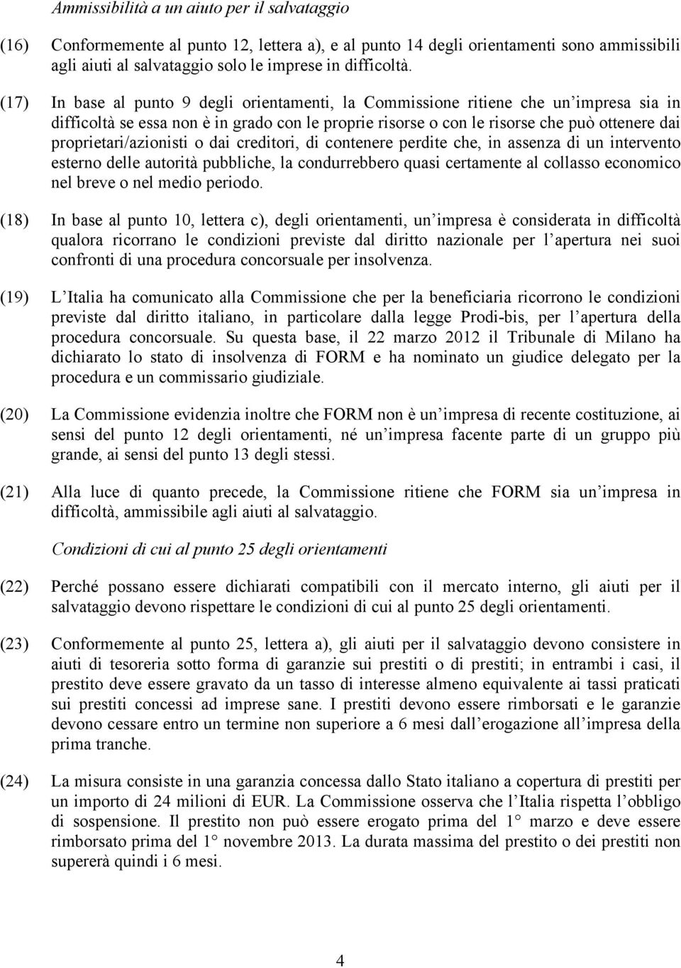 proprietari/azionisti o dai creditori, di contenere perdite che, in assenza di un intervento esterno delle autorità pubbliche, la condurrebbero quasi certamente al collasso economico nel breve o nel