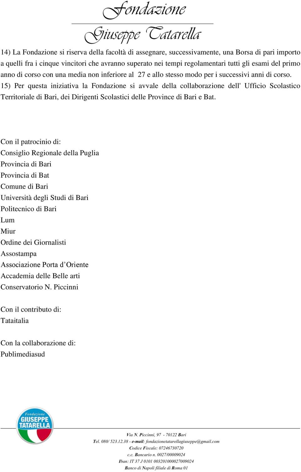 15) Per questa iniziativa la Fondazione si avvale della collaborazione dell' Ufficio Scolastico Territoriale di Bari, dei Dirigenti Scolastici delle Province di Bari e Bat.