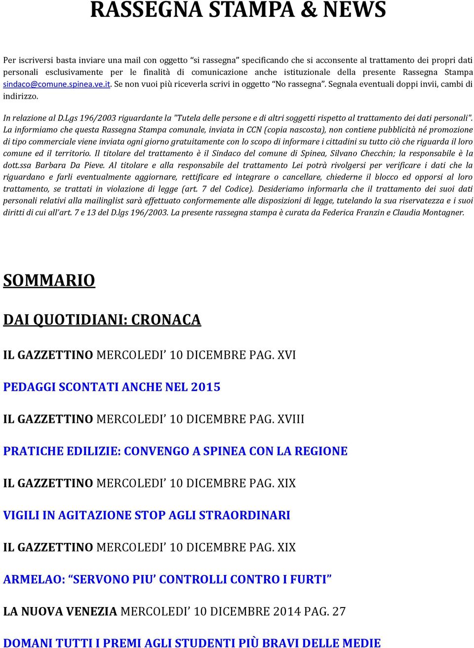 Segnala eventuali doppi invii, cambi di indirizzo. In relazione al D.Lgs 196/2003 riguardante la "Tutela delle persone e di altri soggetti rispetto al trattamento dei dati personali".