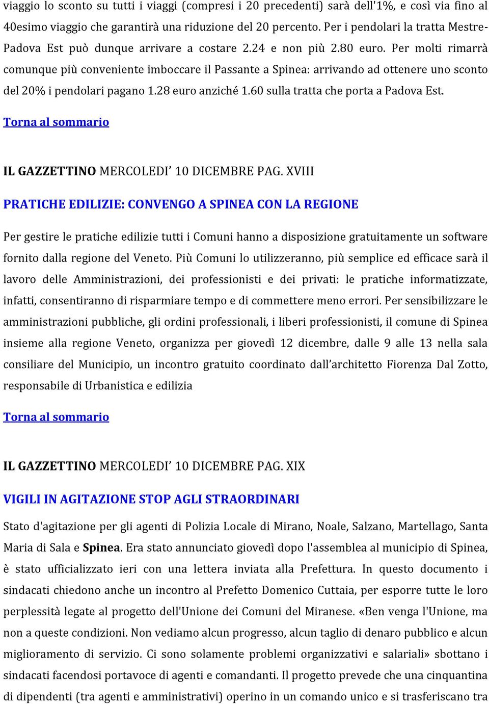 Per molti rimarrà comunque più conveniente imboccare il Passante a Spinea: arrivando ad ottenere uno sconto del 20% i pendolari pagano 1.28 euro anziché 1.60 sulla tratta che porta a Padova Est.