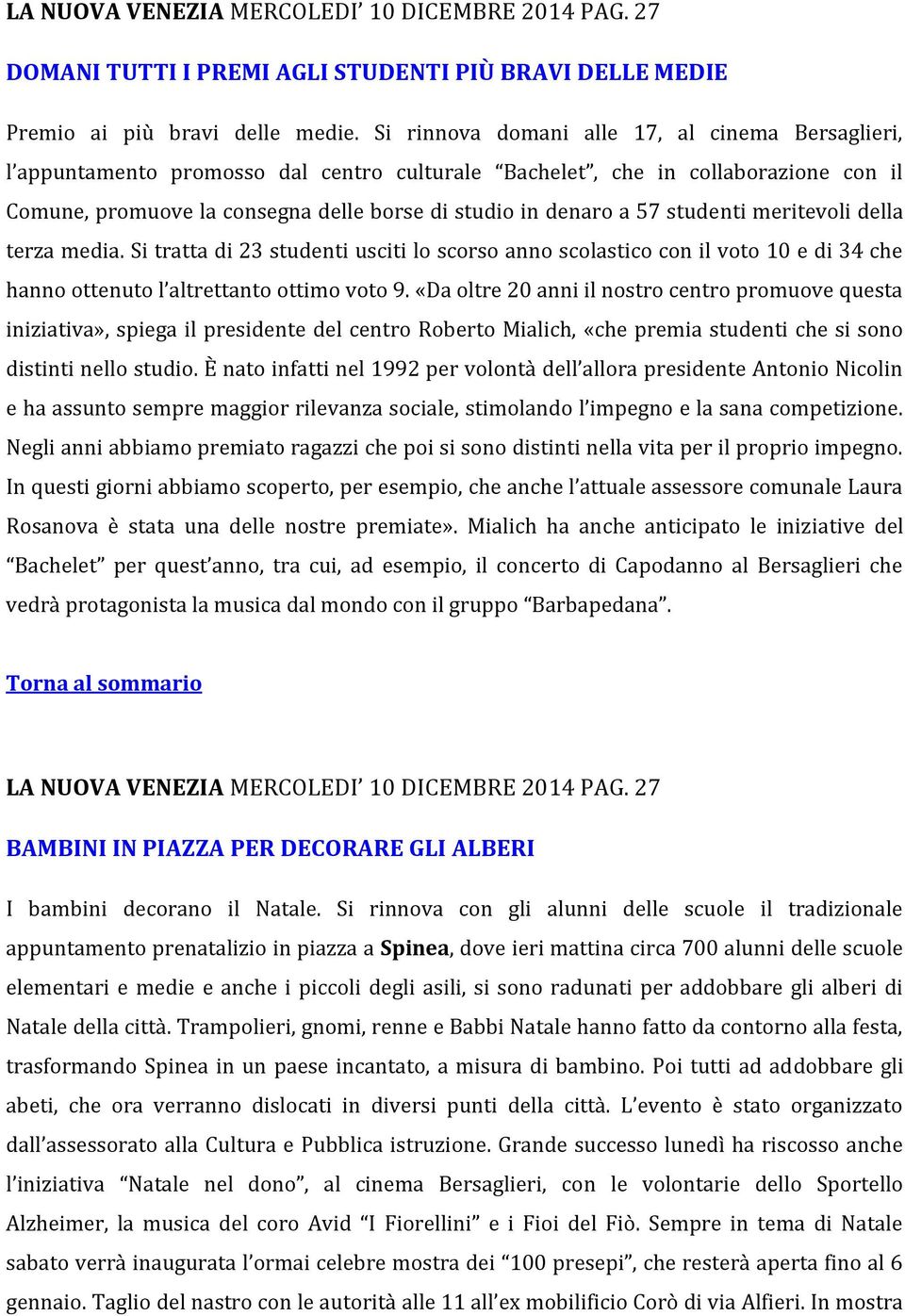 studenti meritevoli della terza media. Si tratta di 23 studenti usciti lo scorso anno scolastico con il voto 10 e di 34 che hanno ottenuto l altrettanto ottimo voto 9.