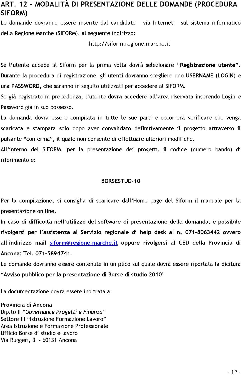 Durante la procedura di registrazione, gli utenti dovranno scegliere uno USERNAME (LOGIN) e una PASSWORD, che saranno in seguito utilizzati per accedere al SIFORM.