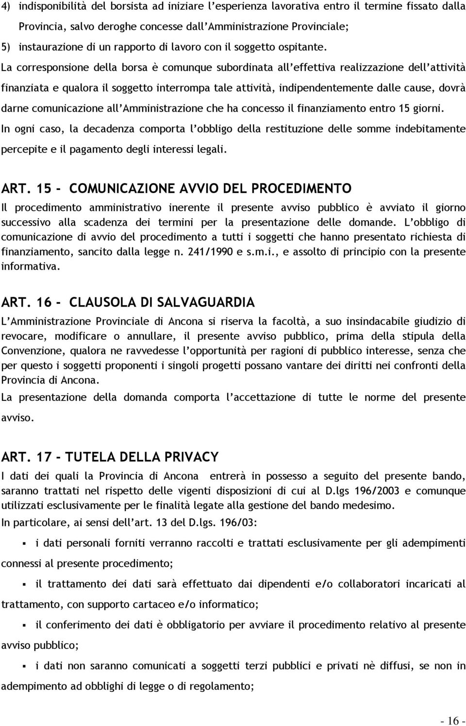 La corresponsione della borsa è comunque subordinata all effettiva realizzazione dell attività finanziata e qualora il soggetto interrompa tale attività, indipendentemente dalle cause, dovrà darne