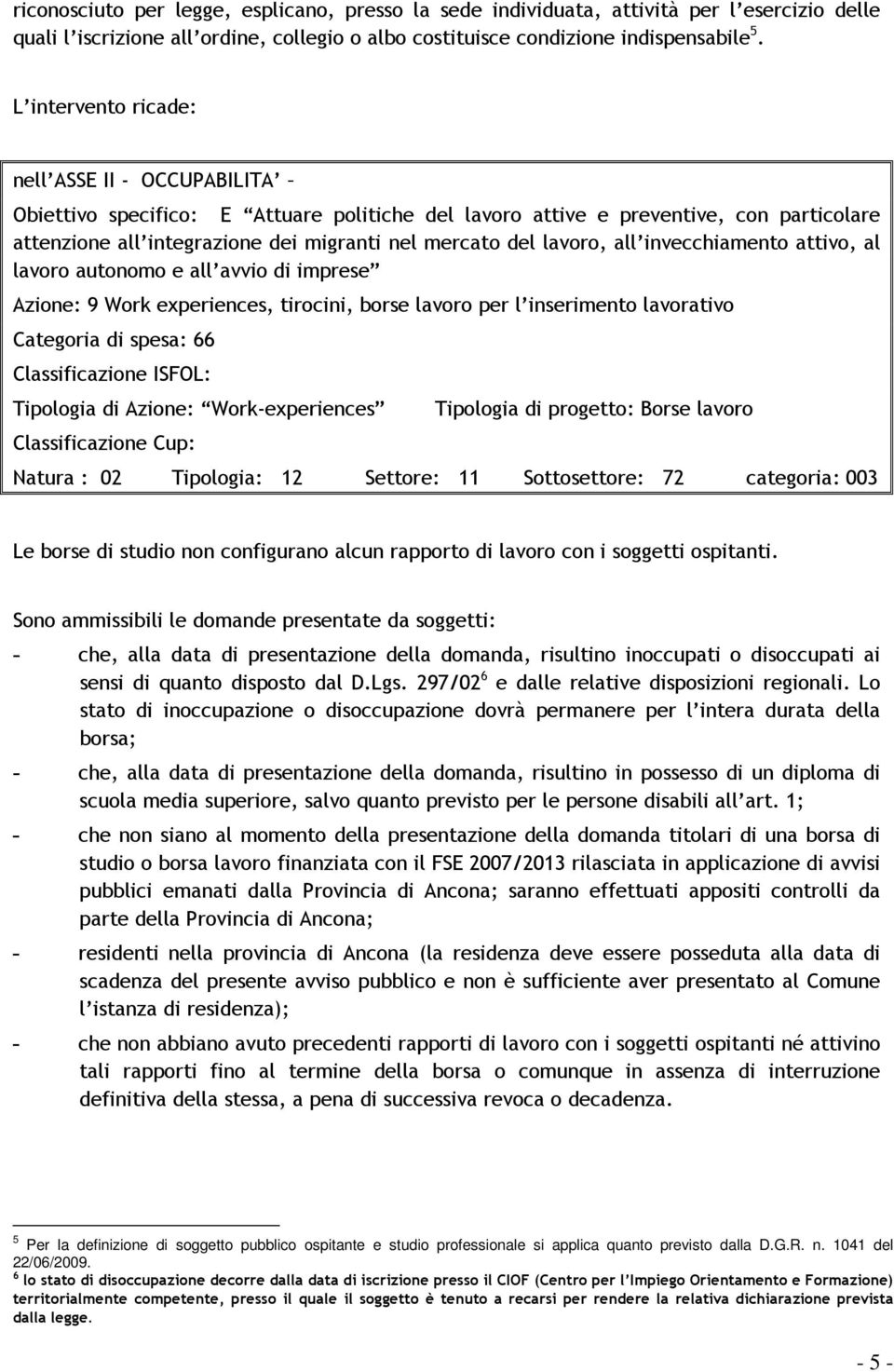 lavoro, all invecchiamento attivo, al lavoro autonomo e all avvio di imprese Azione: 9 Work experiences, tirocini, borse lavoro per l inserimento lavorativo Categoria di spesa: 66 Classificazione