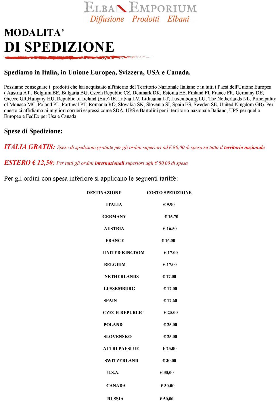 Denmark DK, Estonia EE, Finland FI, France FR, Germany DE, Greece GR,Hungary HU, Republic of Ireland (Eire) IE, Latvia LV, Lithuania LT, Luxembourg LU, The Netherlands NL, Principality of Monaco MC,