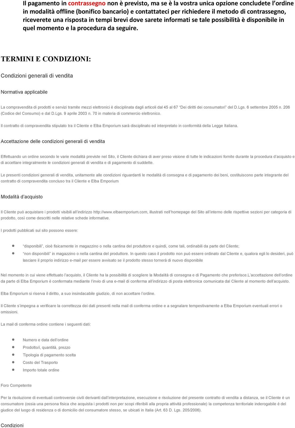 TERMINI E CONDIZIONI: Condizioni generali di vendita Normativa applicabile La compravendita di prodotti e servizi tramite mezzi elettronici è disciplinata dagli articoli dal 45 al 67 Dei diritti dei