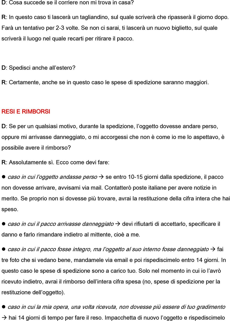 R: Certamente, anche se in questo caso le spese di spedizione saranno maggiori.