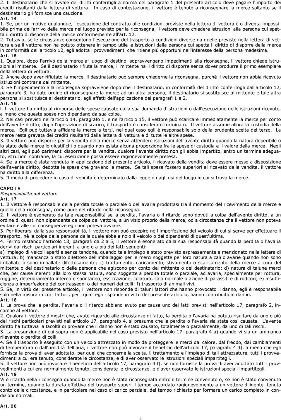 Se, per un motivo qualunque, l'esecuzione del contratto alle condizioni previste nella lettera di vettura è o diventa impossibile prima dell'arrivo della merce nel luogo previsto per la riconsegna,