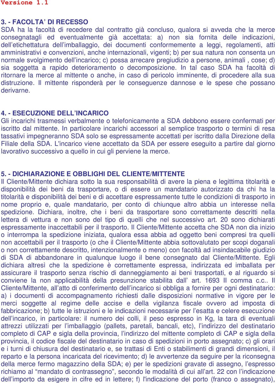 svolgimento dell incarico; c) possa arrecare pregiudizio a persone, animali, cose; d) sia soggetta a rapido deterioramento o decomposizione.