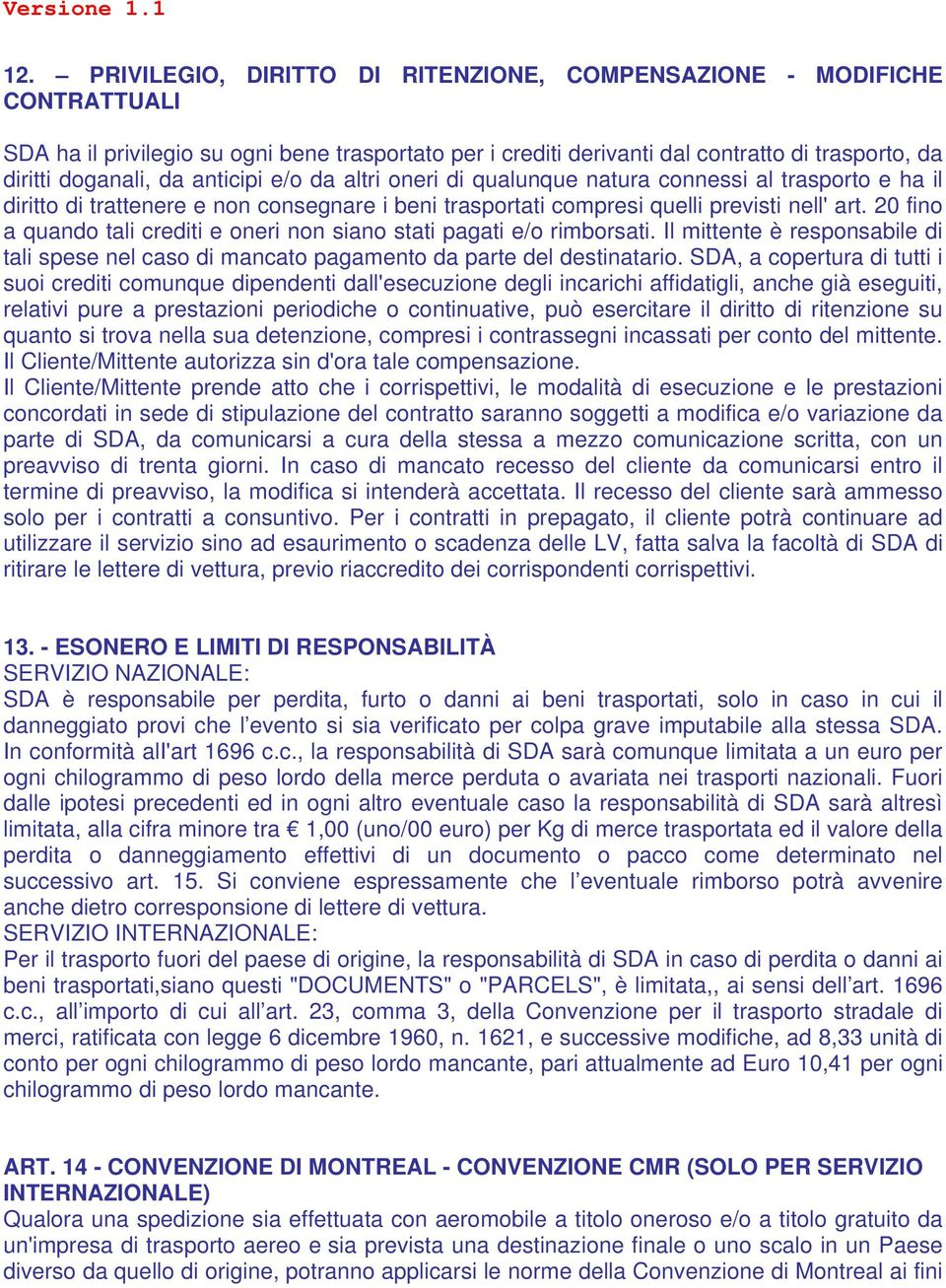 20 fino a quando tali crediti e oneri non siano stati pagati e/o rimborsati. Il mittente è responsabile di tali spese nel caso di mancato pagamento da parte del destinatario.