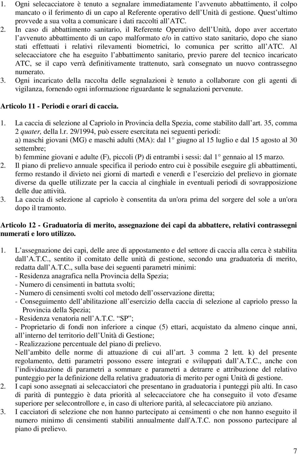 In caso di abbattimento sanitario, il Referente Operativo dell Unità, dopo aver accertato l avvenuto abbattimento di un capo malformato e/o in cattivo stato sanitario, dopo che siano stati effettuati