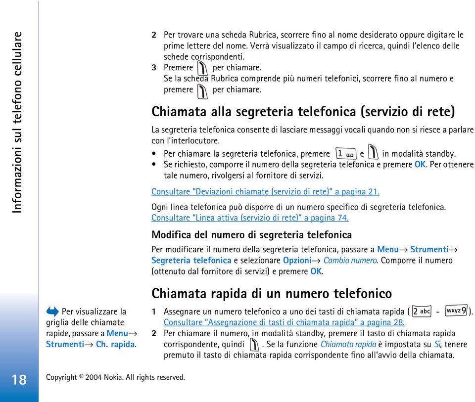 3 Premere per chiamare. Se la scheda Rubrica comprende più numeri telefonici, scorrere fino al numero e premere per chiamare.