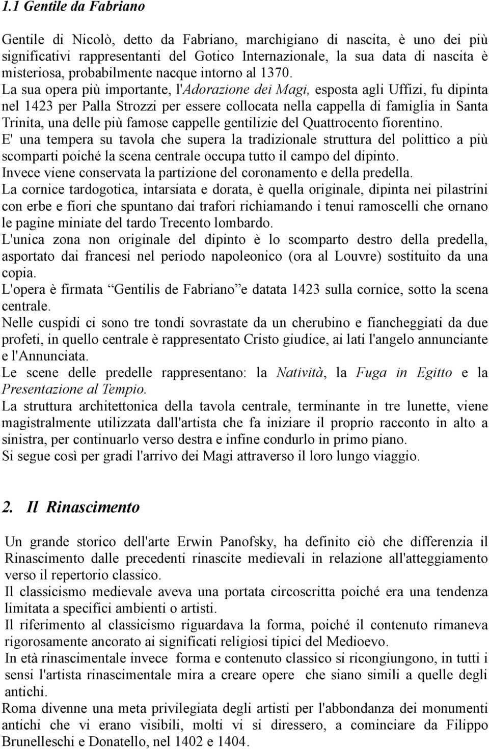 La sua opera più importante, l'adorazione dei Magi, esposta agli Uffizi, fu dipinta nel 1423 per Palla Strozzi per essere collocata nella cappella di famiglia in Santa Trinita, una delle più famose