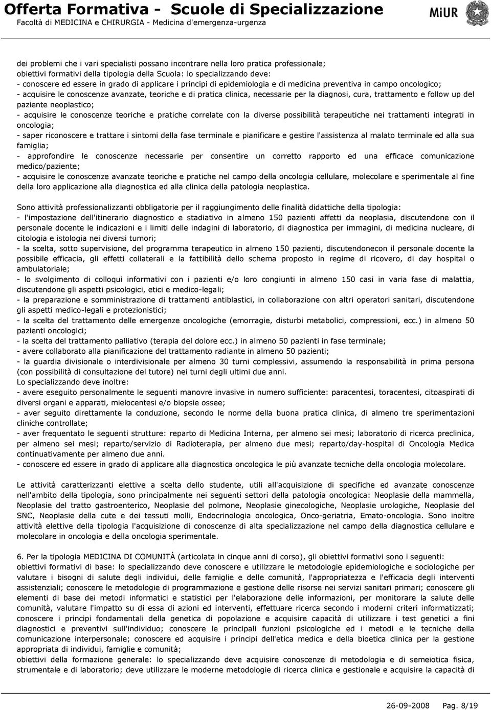 follow up del paziente neoplastico; - acquisire le conoscenze teoriche e pratiche correlate con la diverse possibilità terapeutiche nei trattamenti integrati in oncologia; - saper riconoscere e