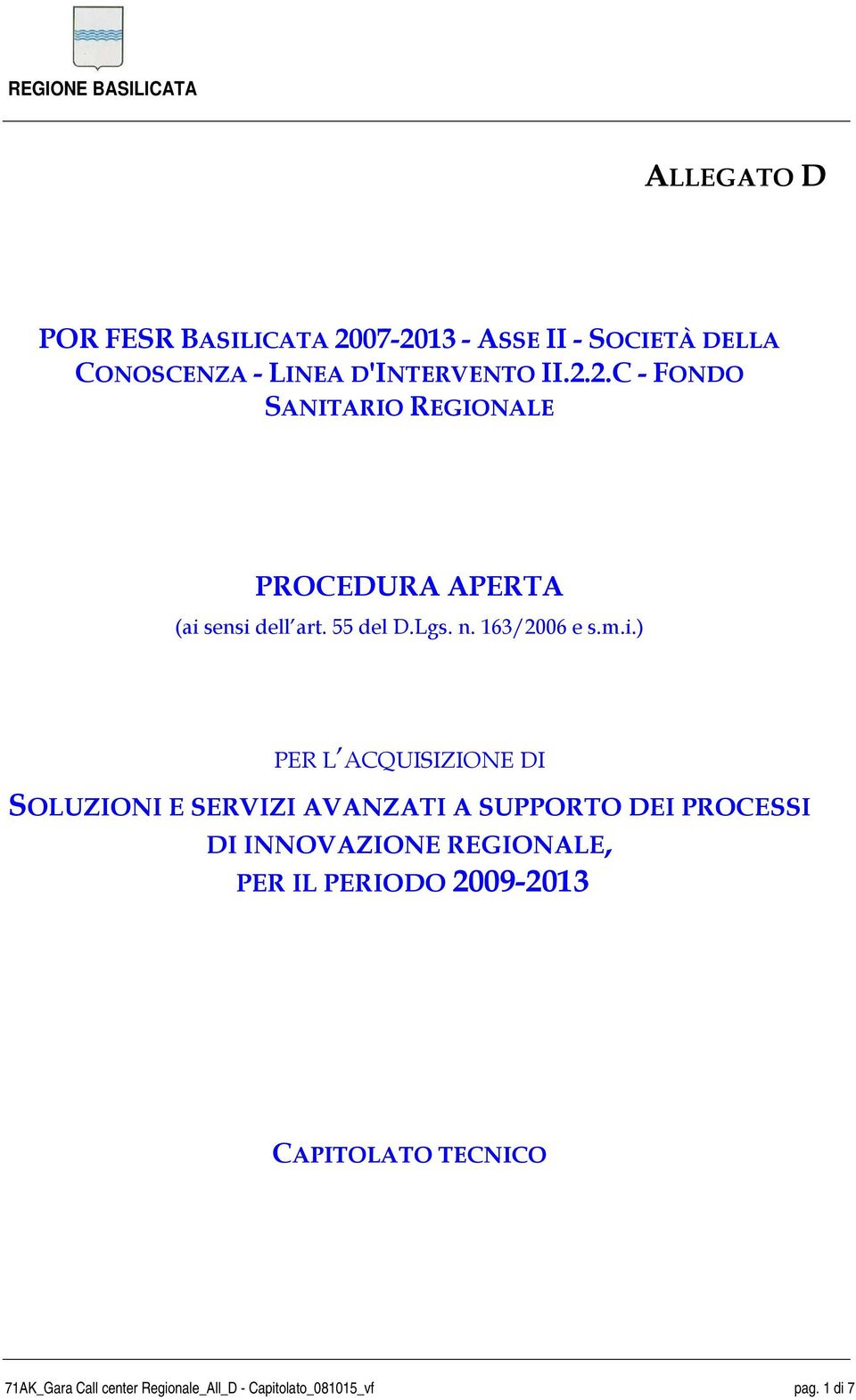 ) PER L ACQUISIZIONE DI SOLUZIONI E SERVIZI AVANZATI A SUPPORTO DEI PROCESSI DI INNOVAZIONE REGIONALE, PER