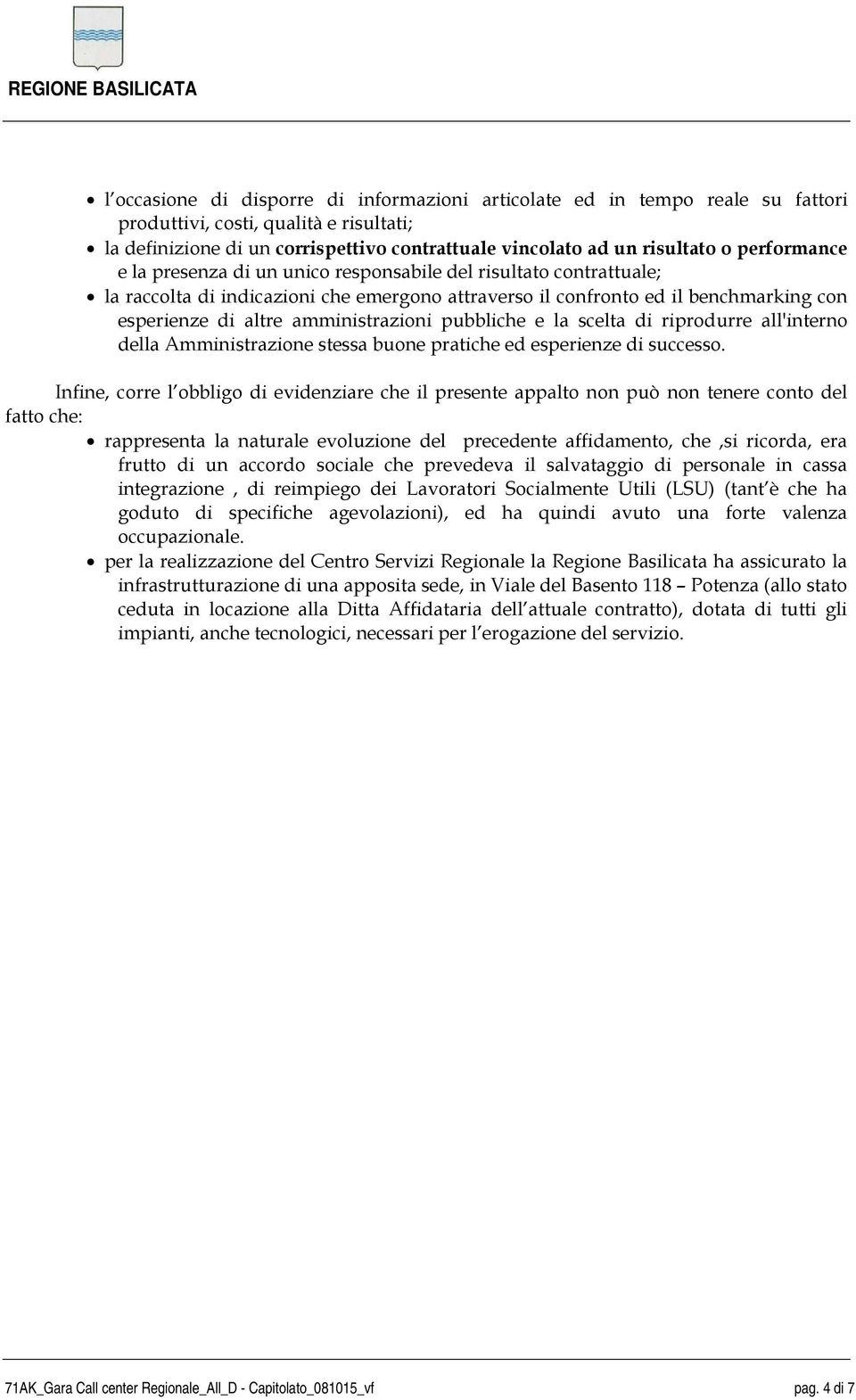 amministrazioni pubbliche e la scelta di riprodurre all'interno della Amministrazione stessa buone pratiche ed esperienze di successo.