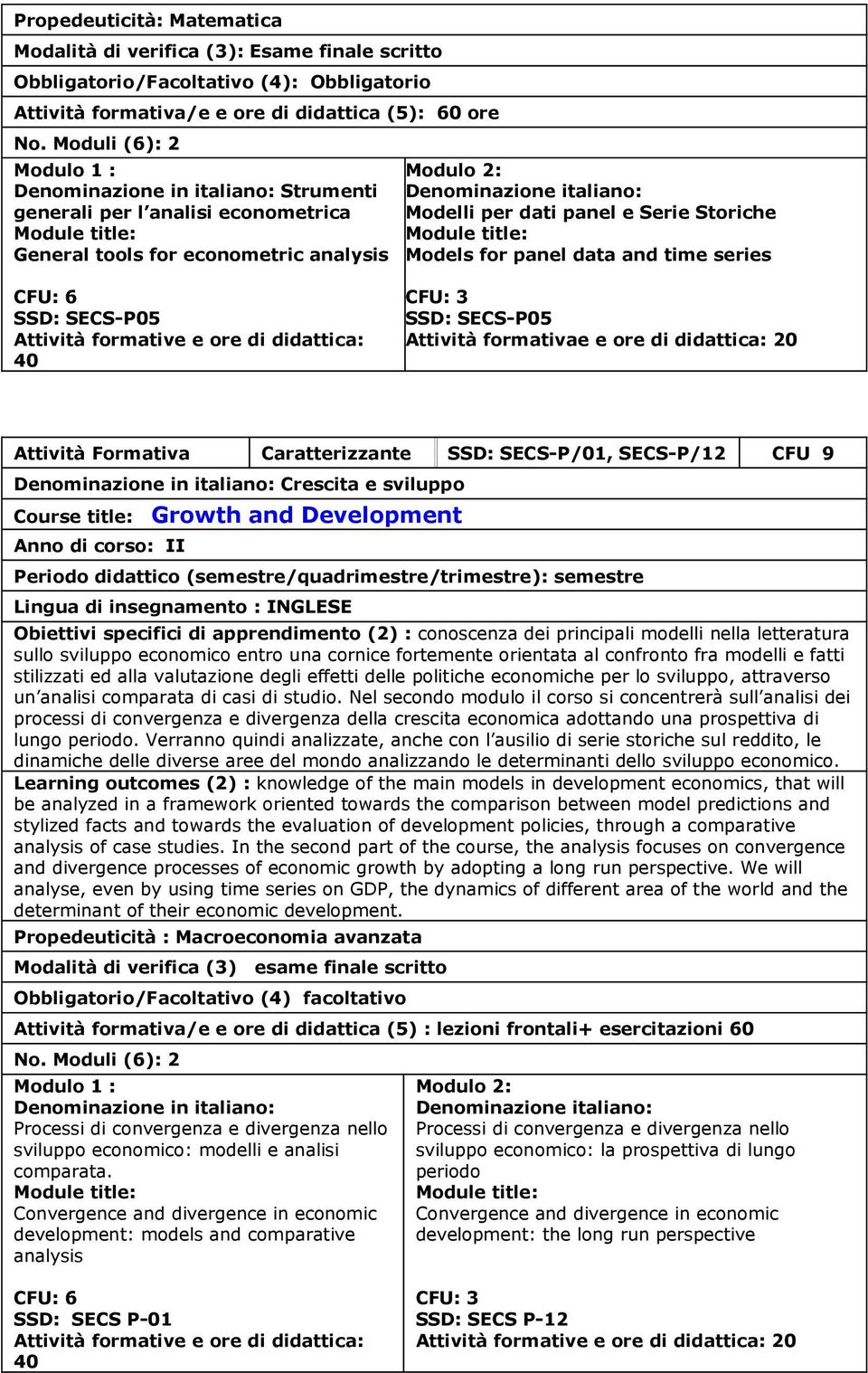 Serie Storiche Models for panel data and time series FU: 6 SSD: SES-P05 Attività formative e ore di didattica: 40 FU: 3 SSD: SES-P05 Attività formativae e ore di didattica: 20 Attività Formativa