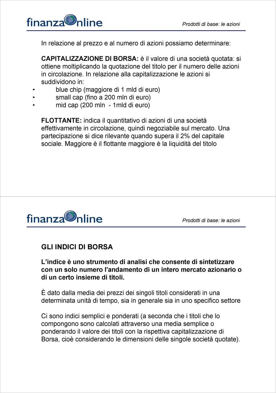 In relazione alla capitalizzazione le azioni si suddividono in: blue chip (maggiore di 1 mld di euro) small cap (fino a 200 mln di euro) mid cap (200 mln - 1mld di euro) FLOTTANTE: indica il