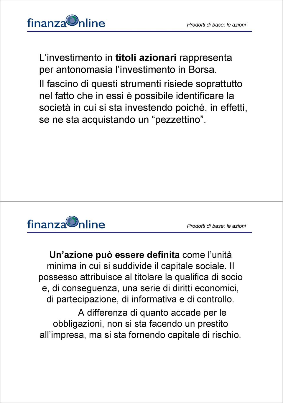 acquistando un pezzettino. Un azione può essere definita come l unità minima in cui si suddivide il capitale sociale.