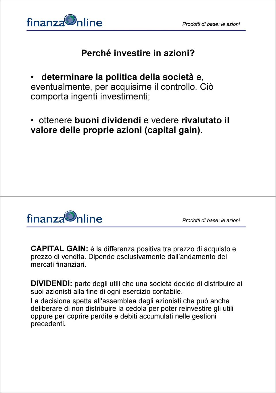 CAPITAL GAIN: è la differenza positiva tra prezzo di acquisto e prezzo di vendita. Dipende esclusivamente dall andamento dei mercati finanziari.