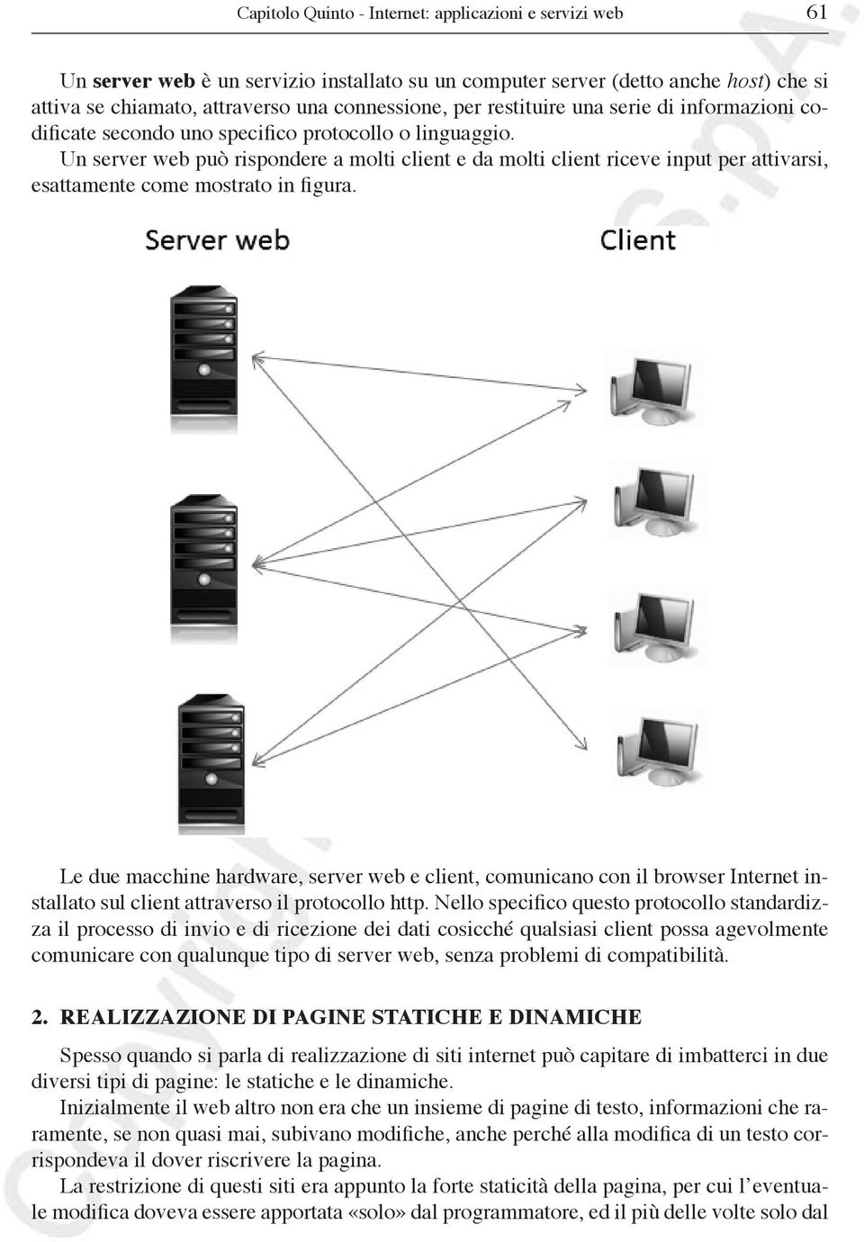Un server web può rispondere a molti client e da molti client riceve input per attivarsi, esattamente come mostrato in figura.