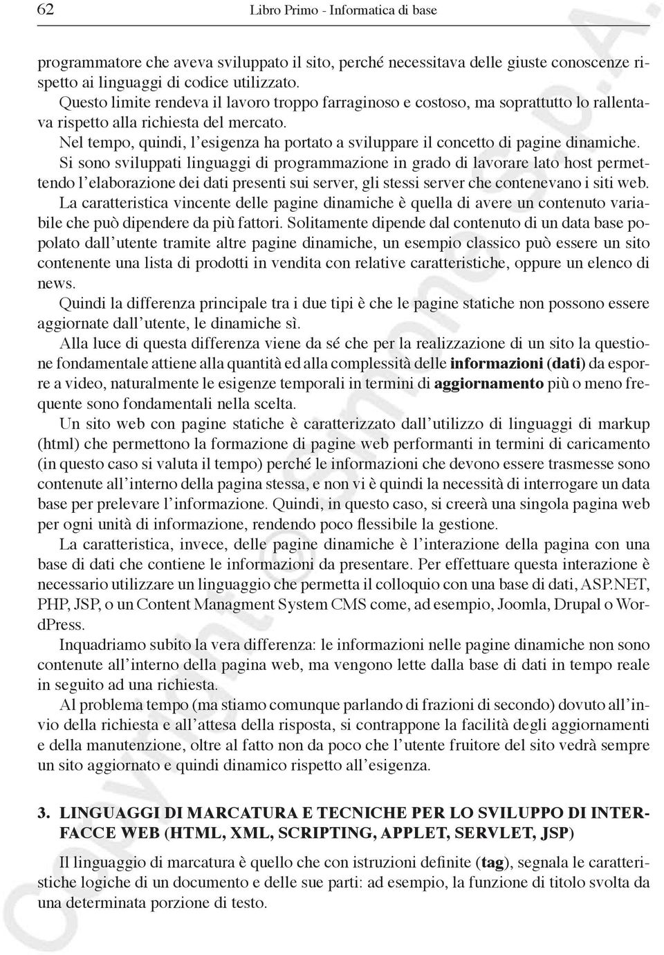 Nel tempo, quindi, l esigenza ha portato a sviluppare il concetto di pagine dinamiche.