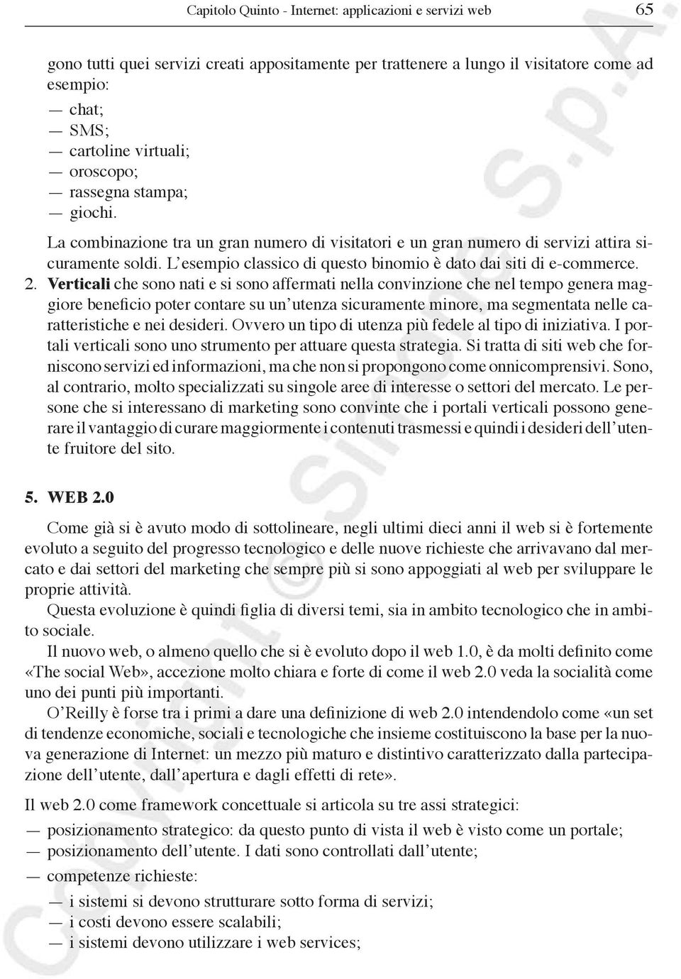 Verticali che sono nati e si sono affermati nella convinzione che nel tempo genera maggiore beneficio poter contare su un utenza sicuramente minore, ma segmentata nelle caratteristiche e nei desideri.